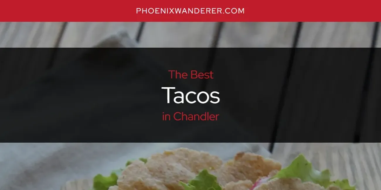 The Absolute Best Tacos in Chandler  [Updated 2025]