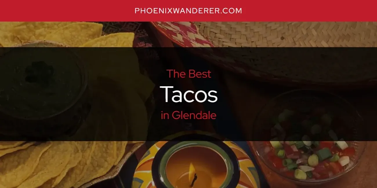 The Absolute Best Tacos in Glendale  [Updated 2025]