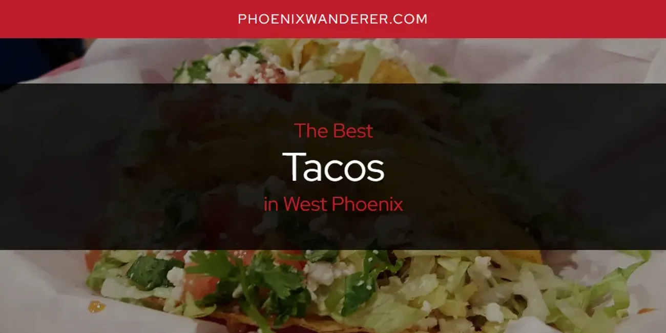 West Phoenix's Best Tacos [Updated 2025]