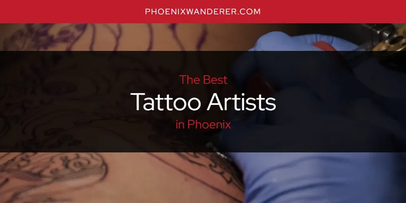 Phoenix's Best Tattoo Artists [Updated 2025]