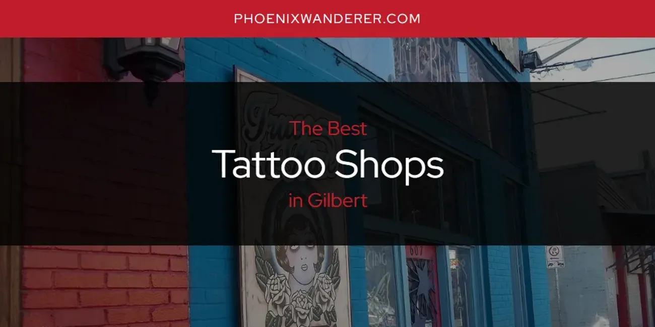 The Absolute Best Tattoo Shops in Gilbert  [Updated 2025]