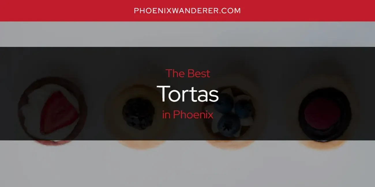 Phoenix's Best Tortas [Updated 2025]