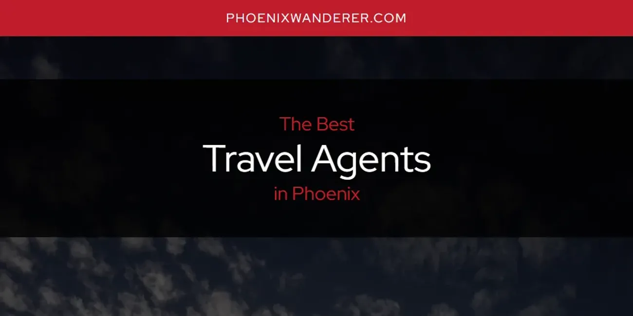 Phoenix's Best Travel Agents [Updated 2025]