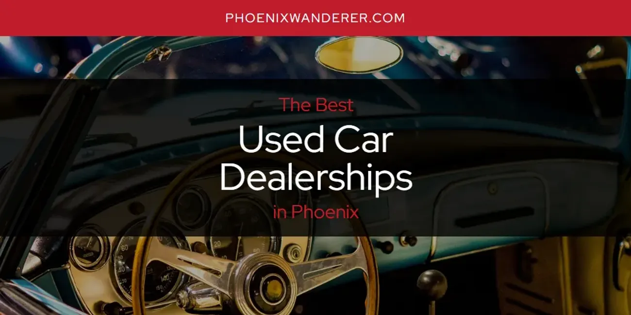 Phoenix's Best Used Car Dealerships [Updated 2025]