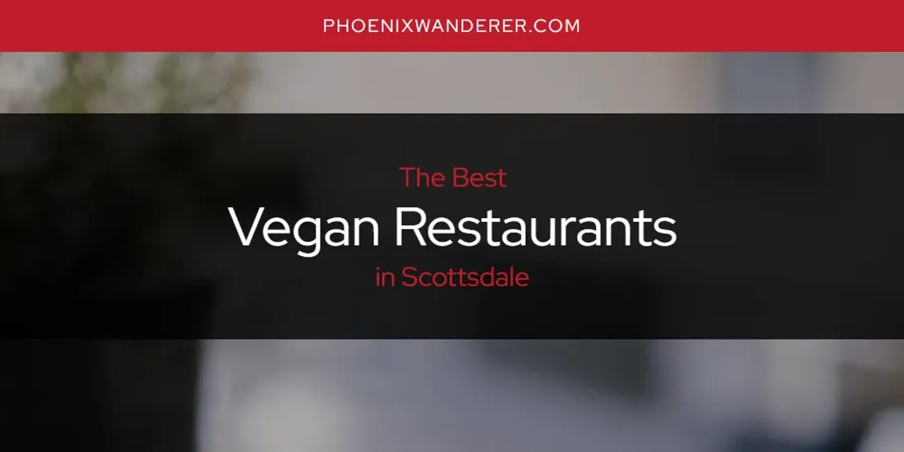 Scottsdale's Best Vegan Restaurants [Updated 2025]