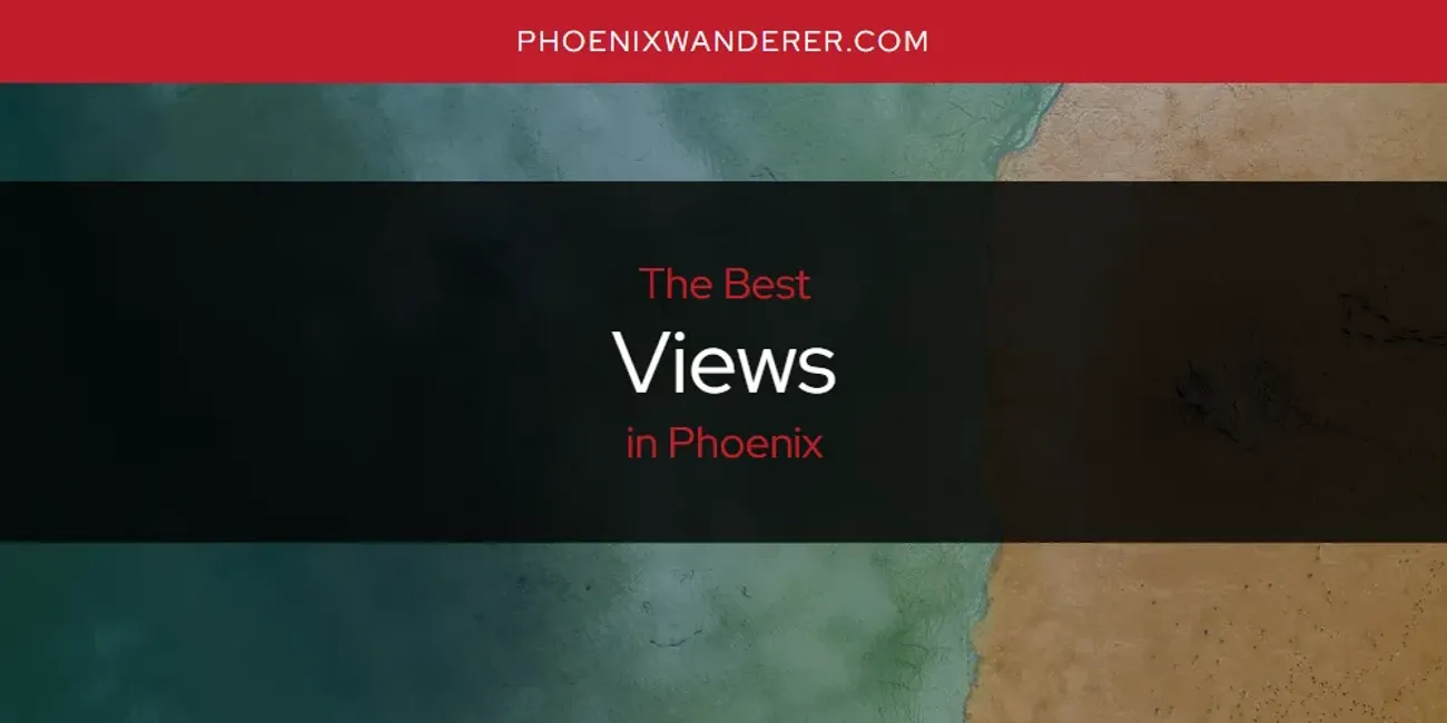 Phoenix's Best Views [Updated 2025]