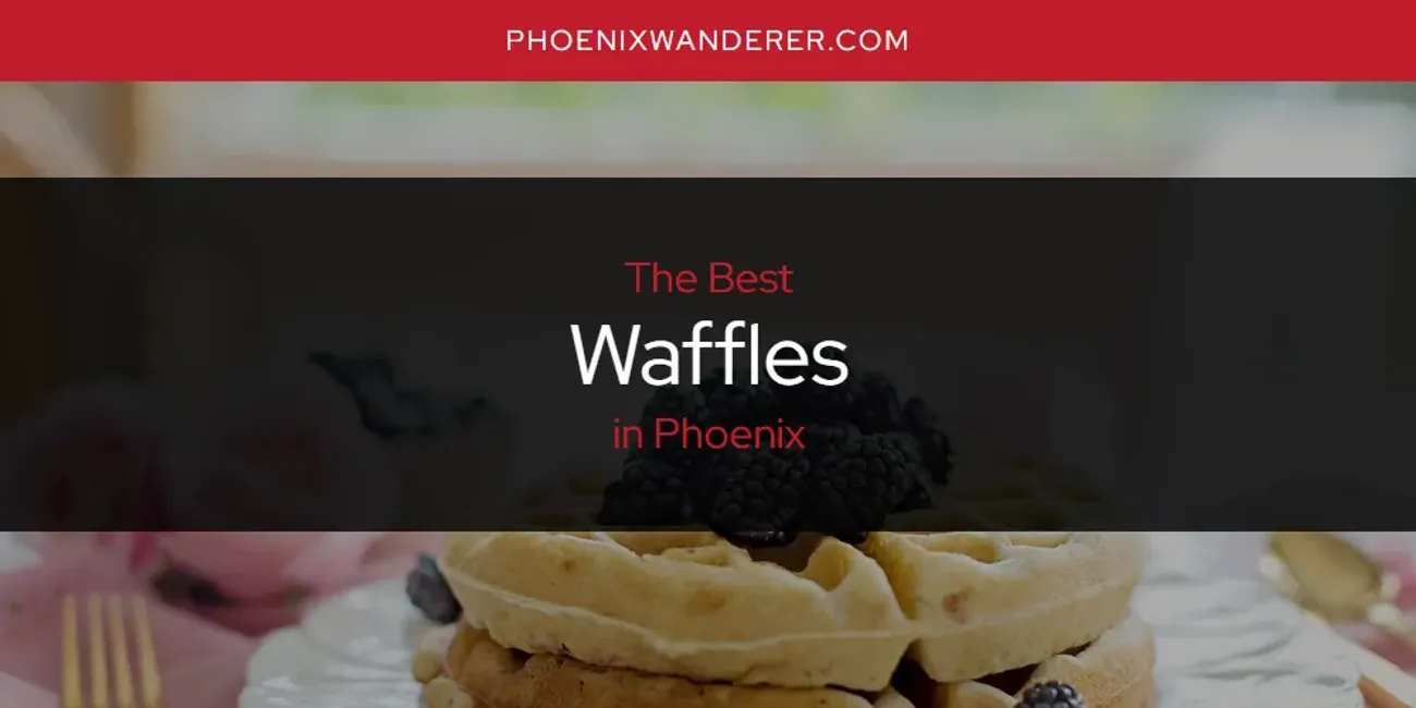 Phoenix's Best Waffles [Updated 2025]