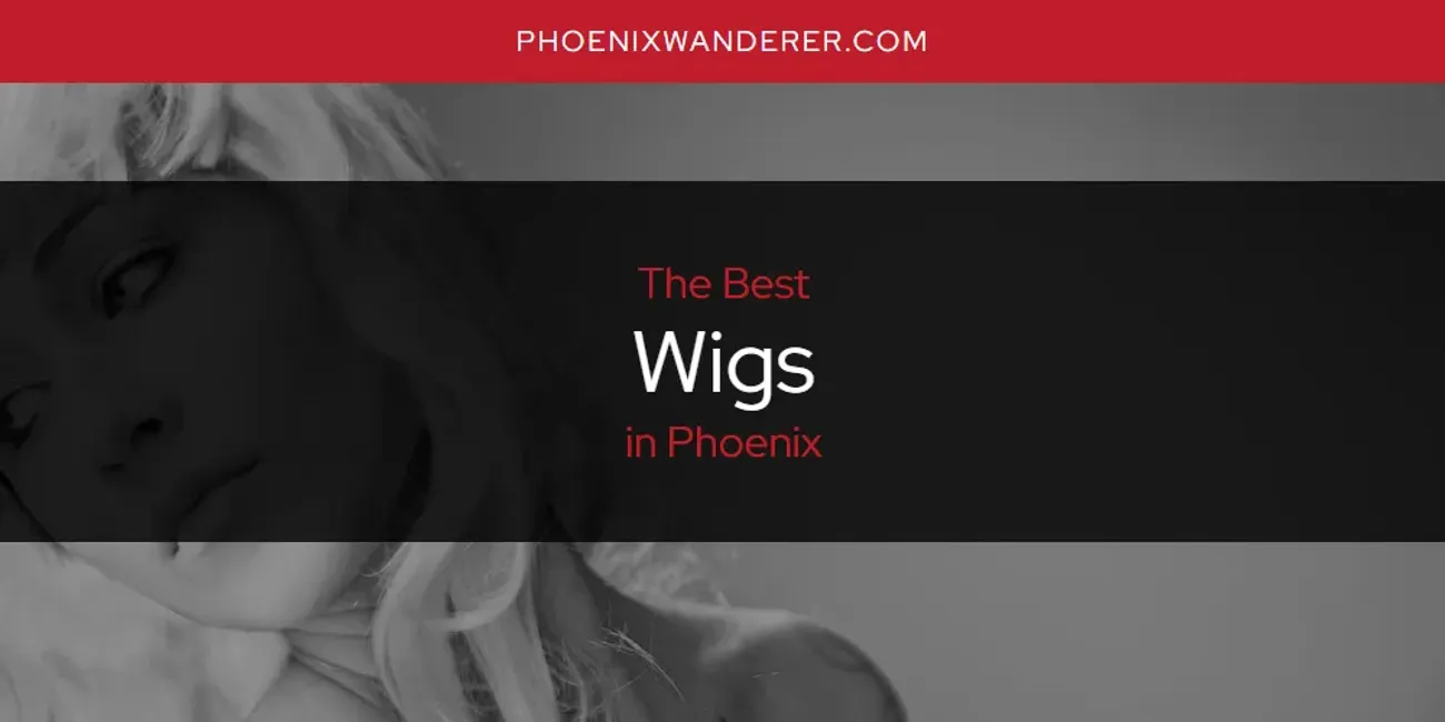Phoenix's Best Wigs [Updated 2025]
